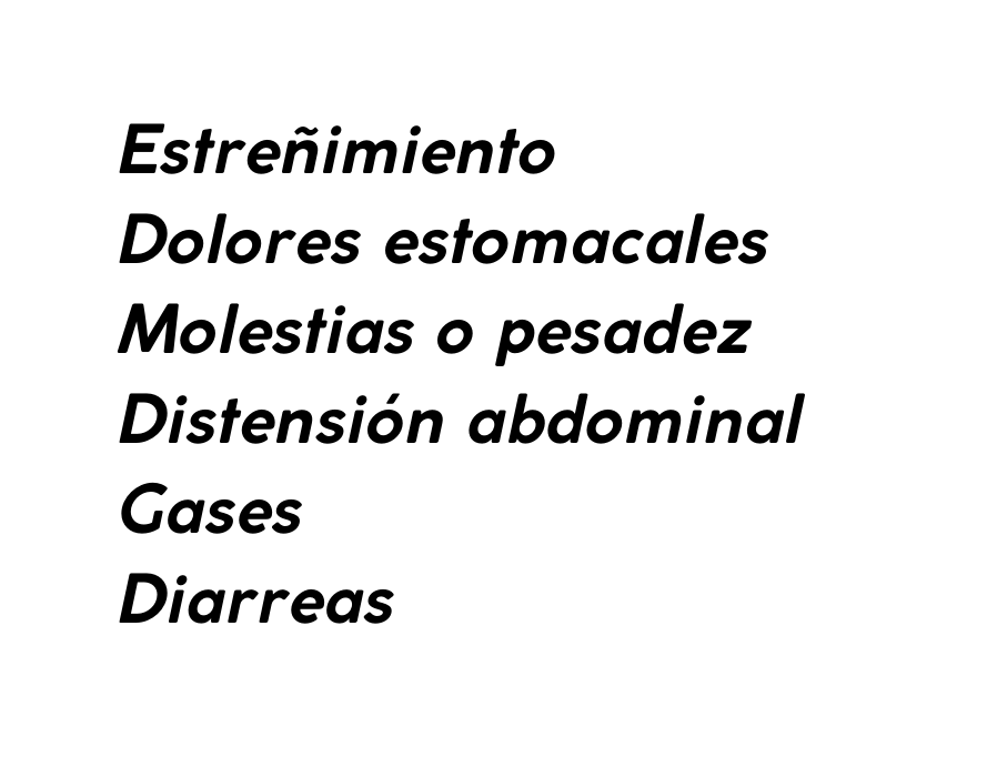 Estreñimiento Dolores estomacales Molestias o pesadez Distensión abdominal Gases Diarreas