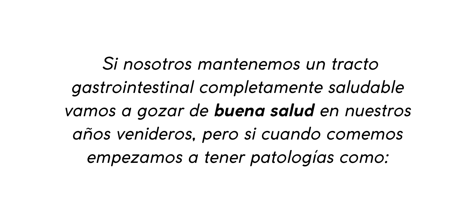 Si nosotros mantenemos un tracto gastrointestinal completamente saludable vamos a gozar de buena salud en nuestros años venideros pero si cuando comemos empezamos a tener patologías como