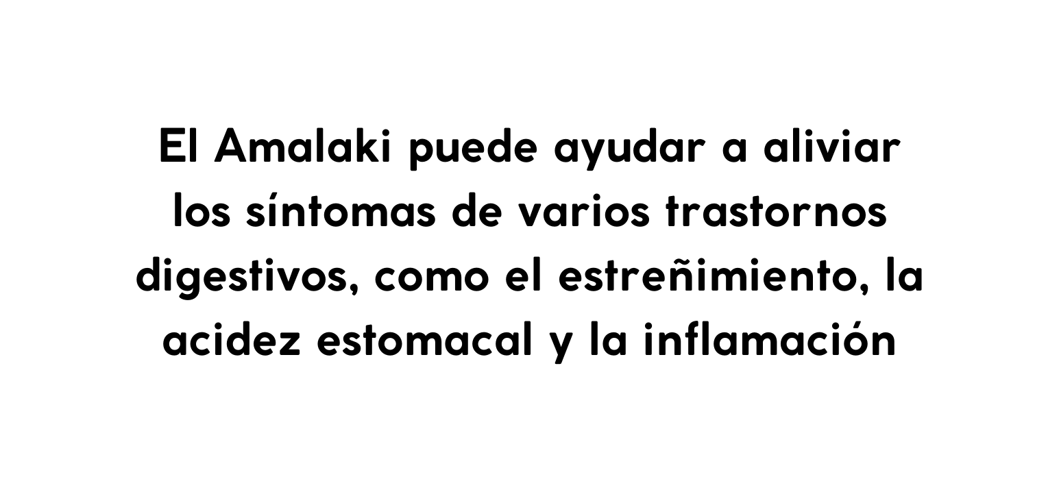 El Amalaki puede ayudar a aliviar los síntomas de varios trastornos digestivos como el estreñimiento la acidez estomacal y la inflamación